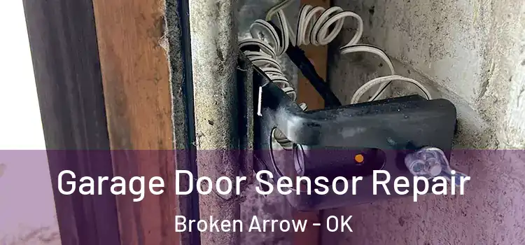 Garage Door Sensor Repair Broken Arrow - OK